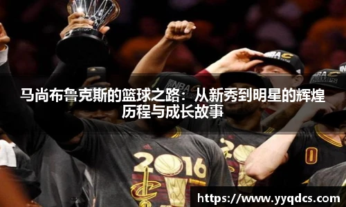 马尚布鲁克斯的篮球之路:从新秀到明星的辉煌历程与成长故事