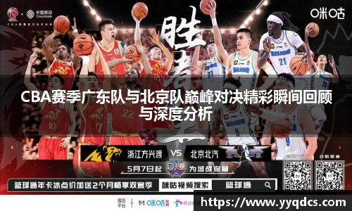 CBA赛季广东队与北京队巅峰对决精彩瞬间回顾与深度分析